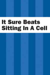 It Sure Beats Sitting In A Cell